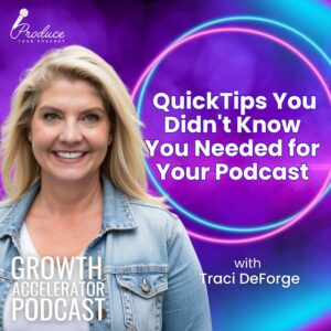 Ep 13 QuickTips You Didn't Know You Needed for Your Podcast