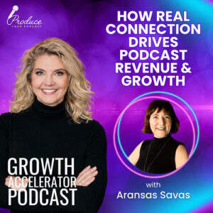 Ep-7-How-Real-Connection-Drives-Podcast-Revenue-Growth-with-Aransas-Savas